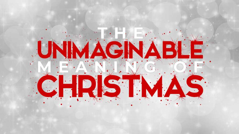 The Unimaginable Meaning of Christmas