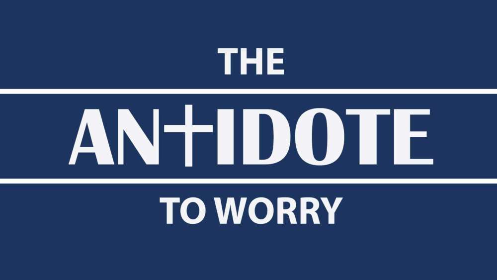 The Antidote to Worry